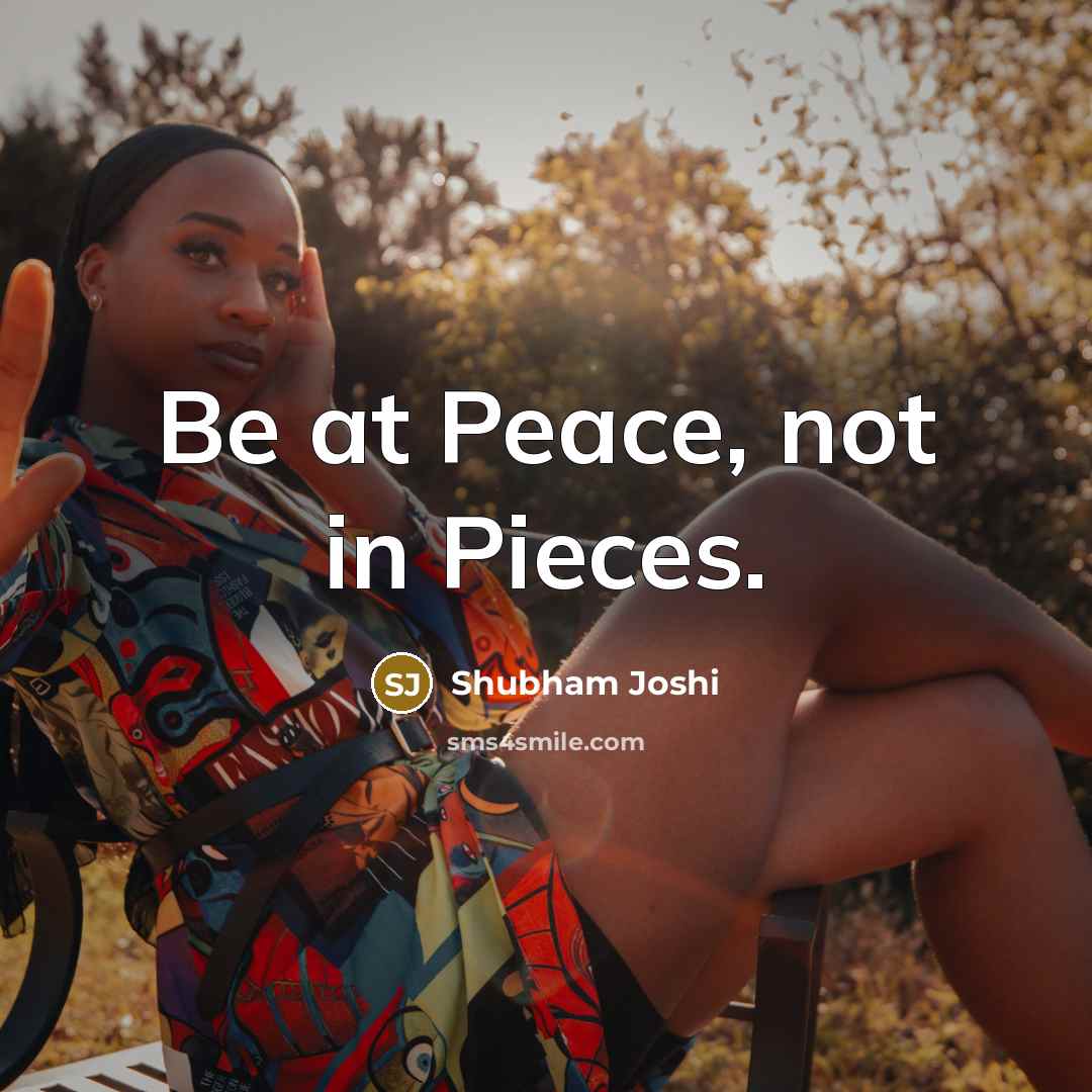 “Be at Peace, not in Pieces.” quote by Shubham Joshi