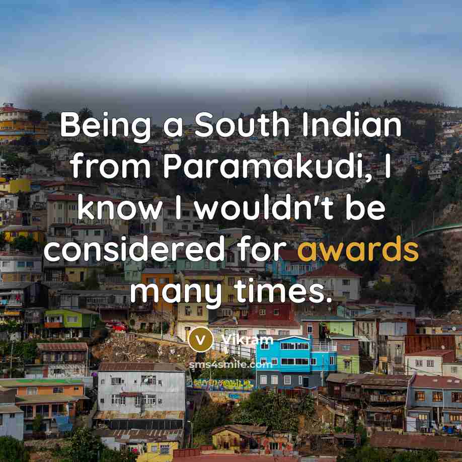 “Being a South Indian from Paramakudi, I know I wouldn't be considered for awards many times.” quote by Vikram