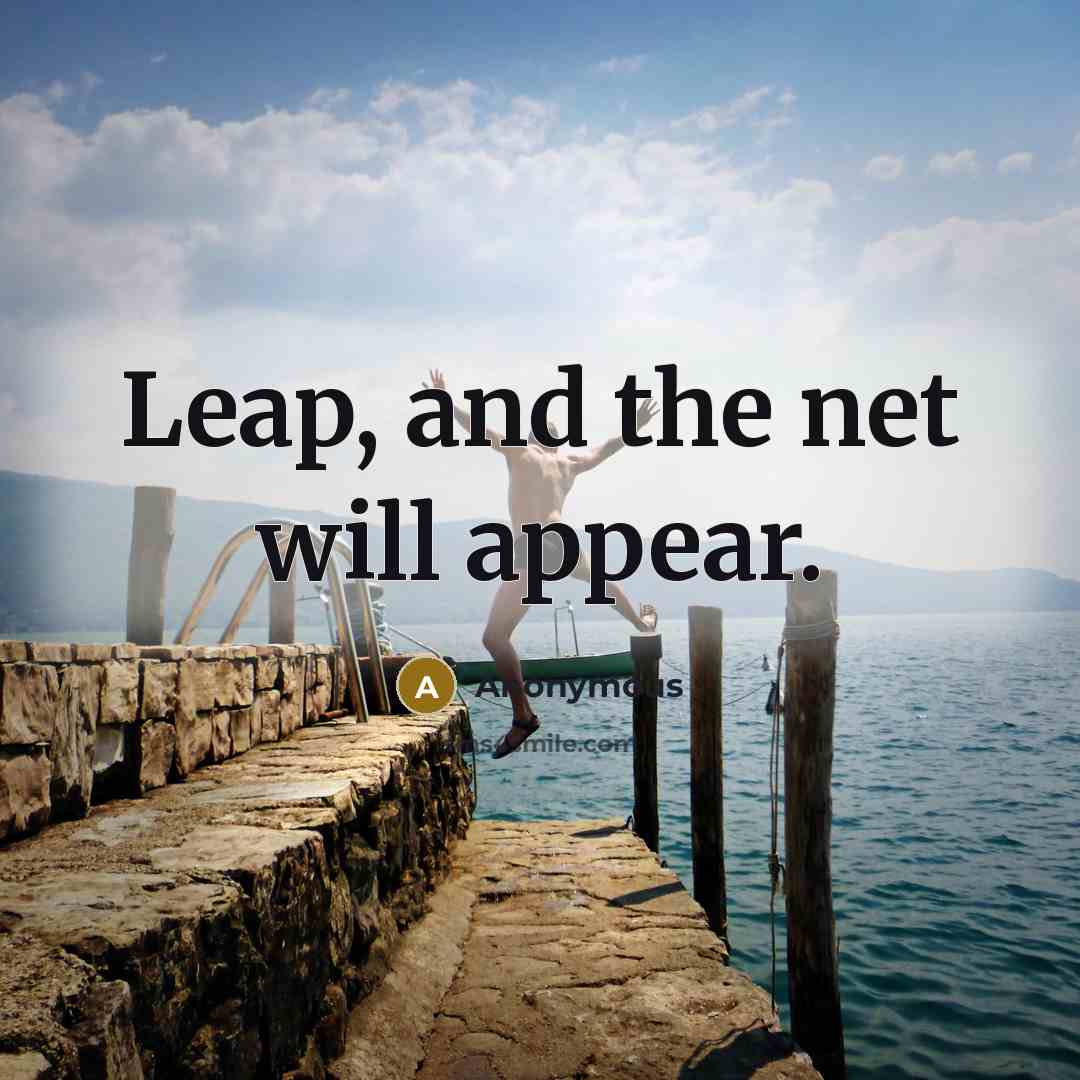 “Leap, and the net will appear.” quote by Anonymous