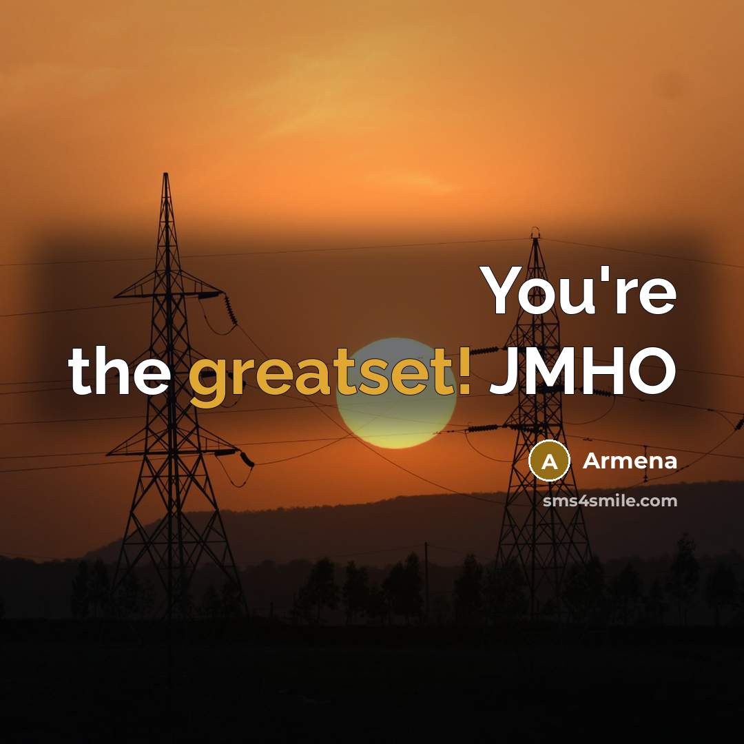 “You're the greatset! JMHO” quote by Armena