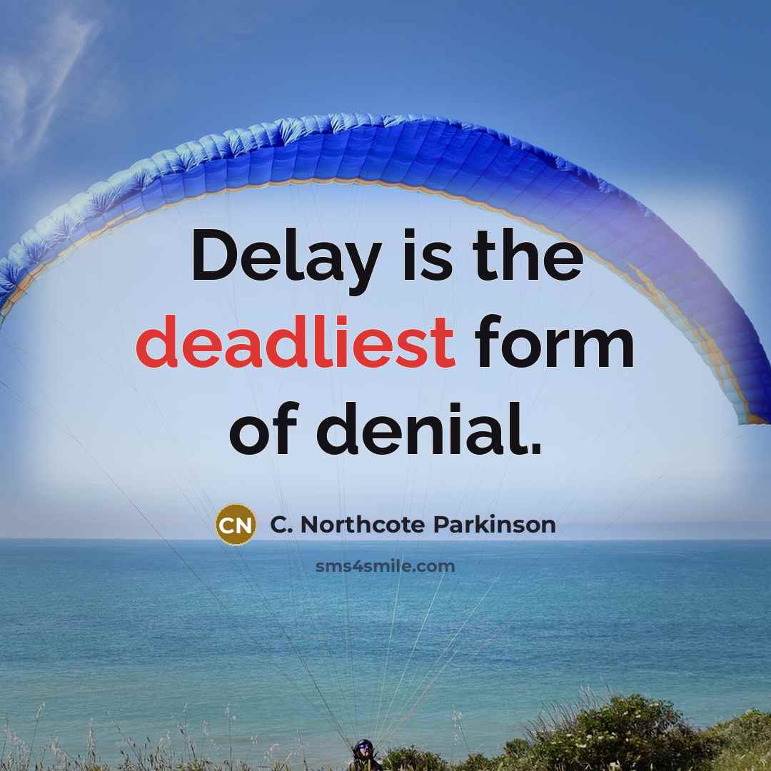 “Delay is the deadliest form of denial.” quote by C. Northcote Parkinson