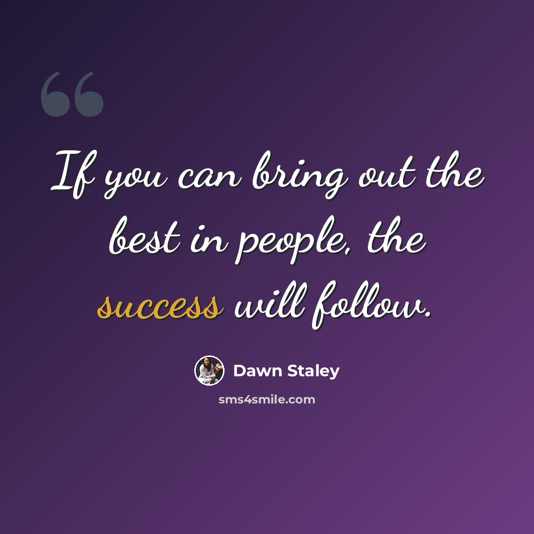 “If you can bring out the best in people, the success will follow.” quote by Dawn Staley