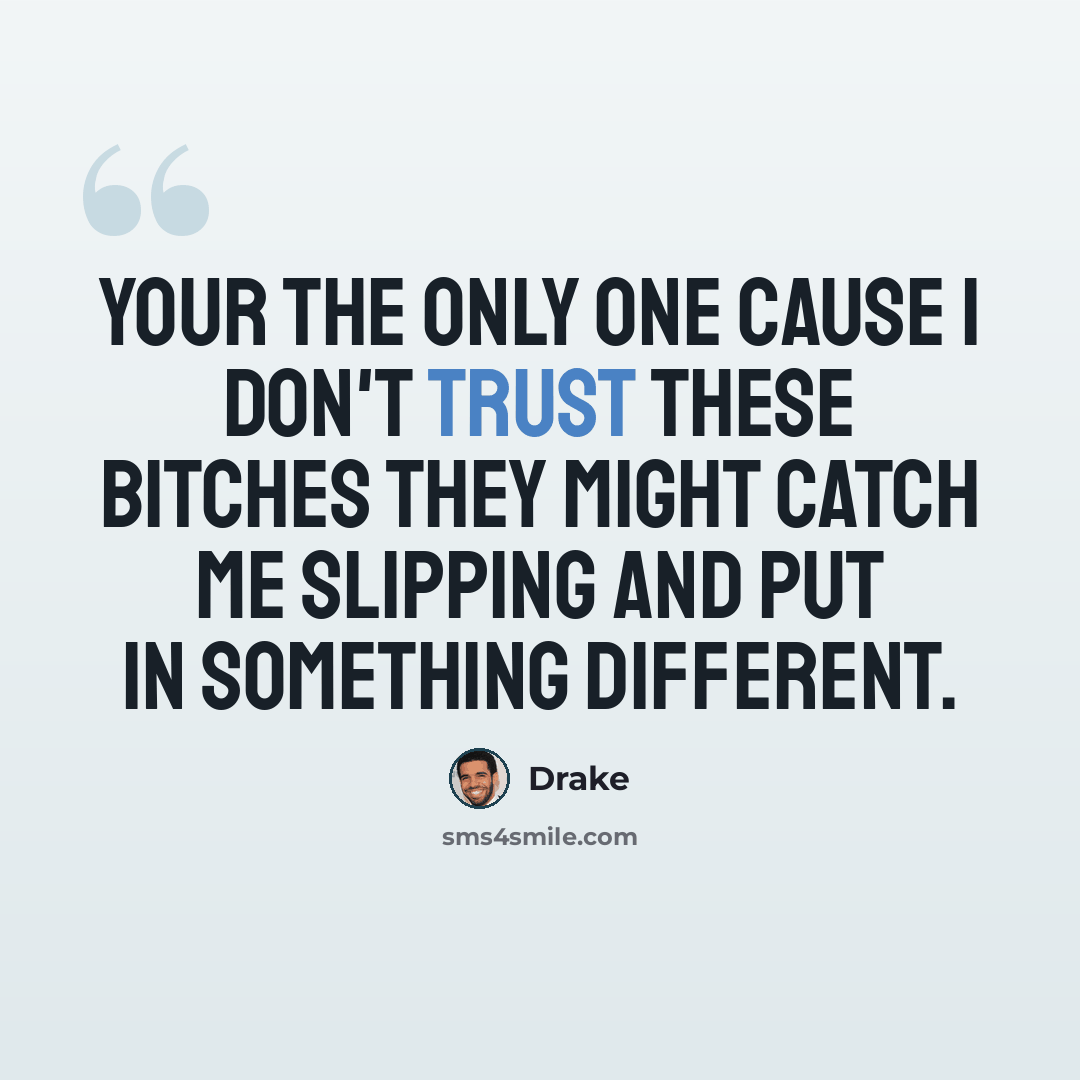 “Your the only one cause I don't trust these bitches they might catch me slipping and put in something different.” quote by Drake