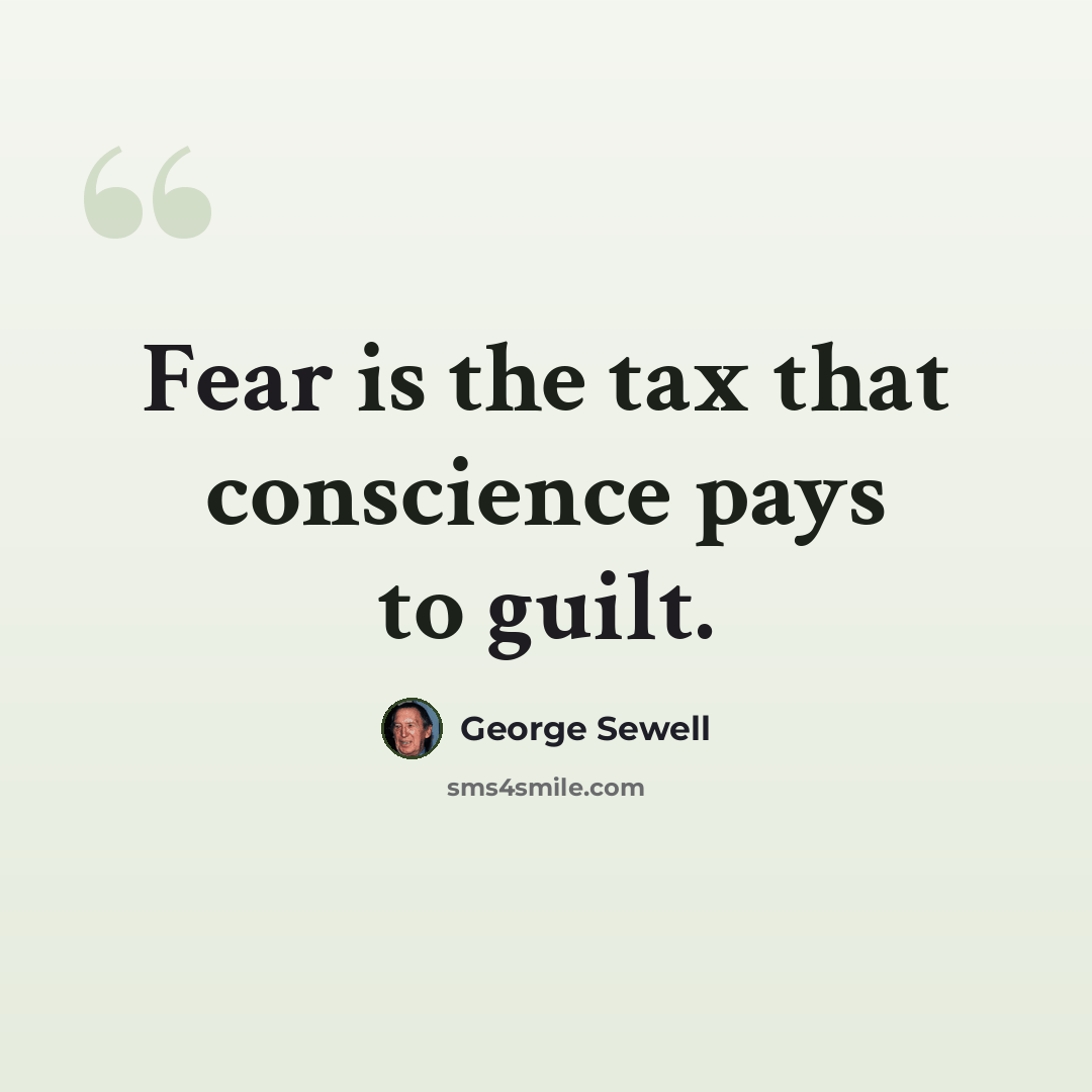 “Fear is the tax that conscience pays to guilt.” quote by George Sewell