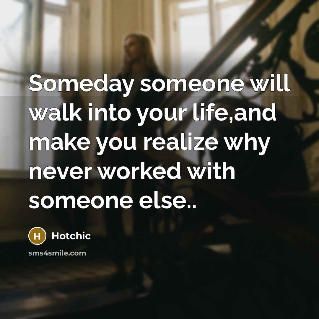 “Someday someone will walk into your life,and make you realize why never worked with someone else..” quote by Hotchic