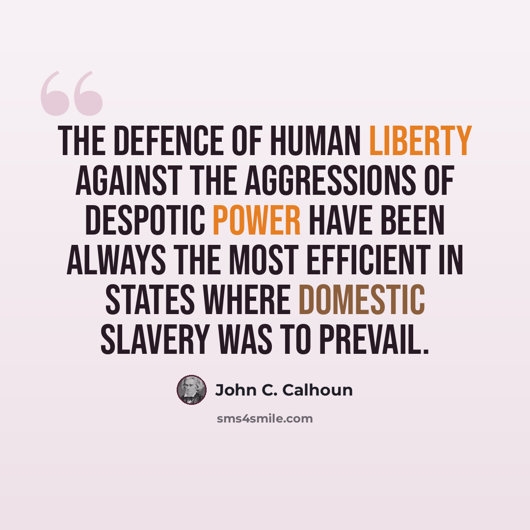 “The defence of human liberty against the aggressions of despotic power have been always the most efficient in States where domestic slavery was to prevail.” quote by John C. Calhoun