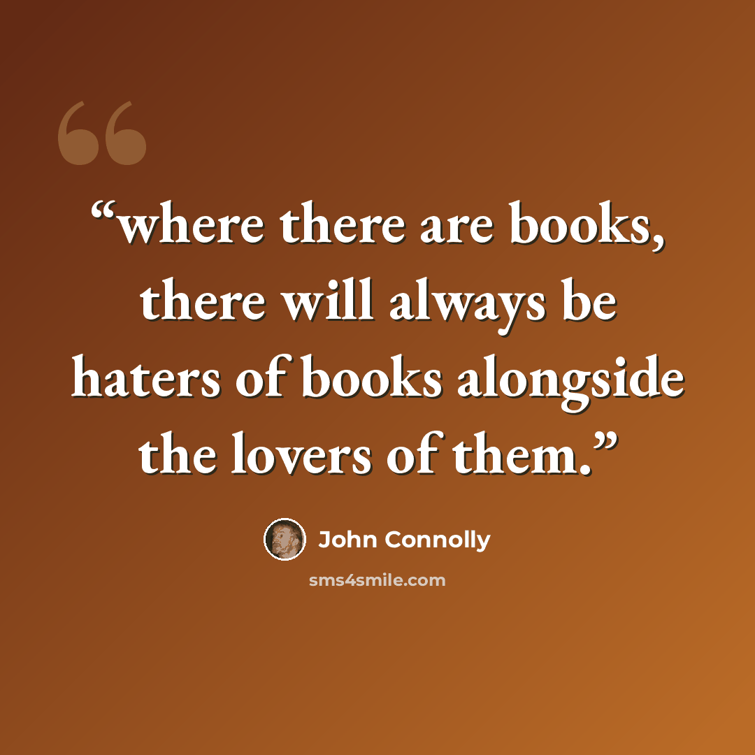 “where there are books, there will always be haters of books alongside the lovers of them.” quote by John Connolly