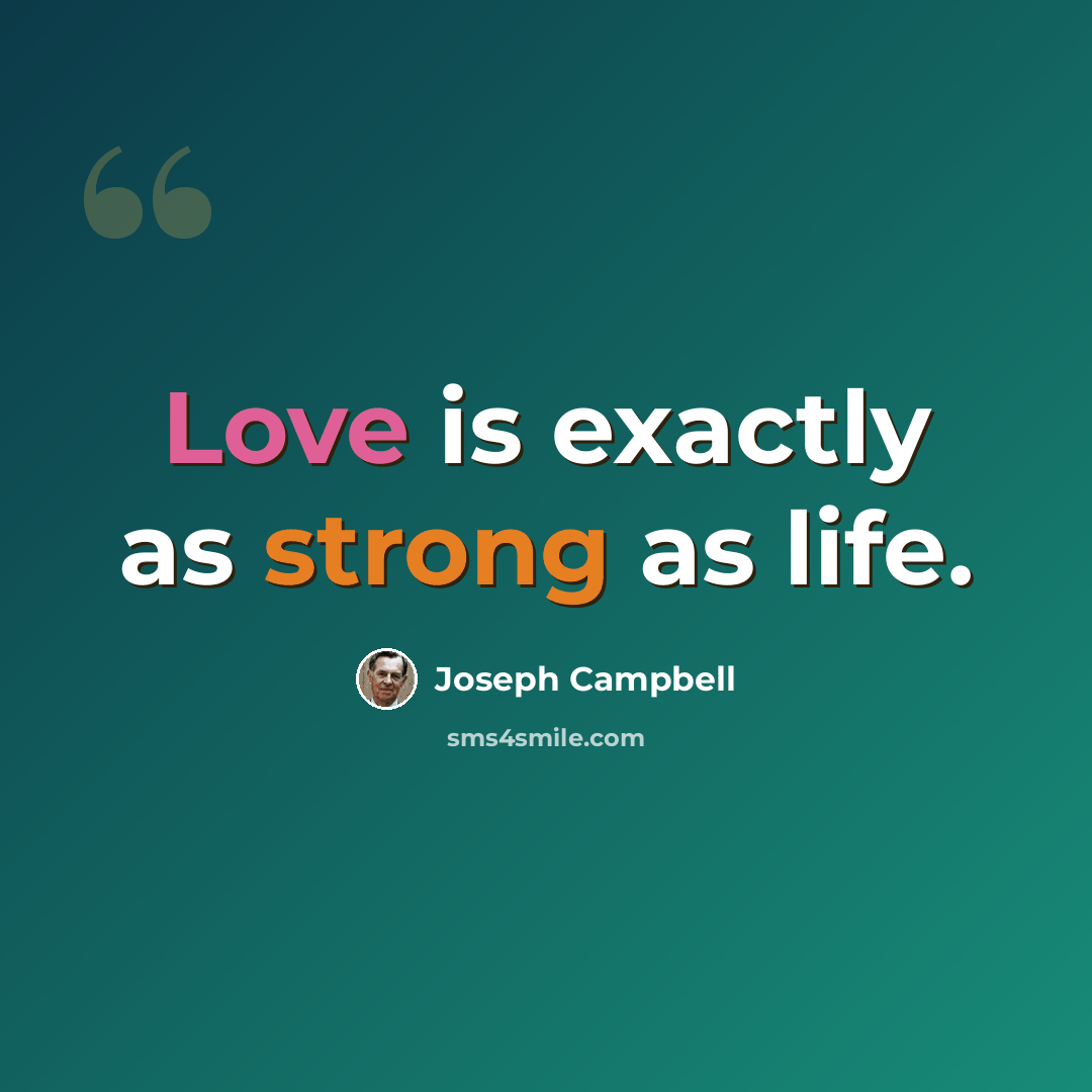 “Love is exactly as strong as life.” quote by Joseph Campbell
