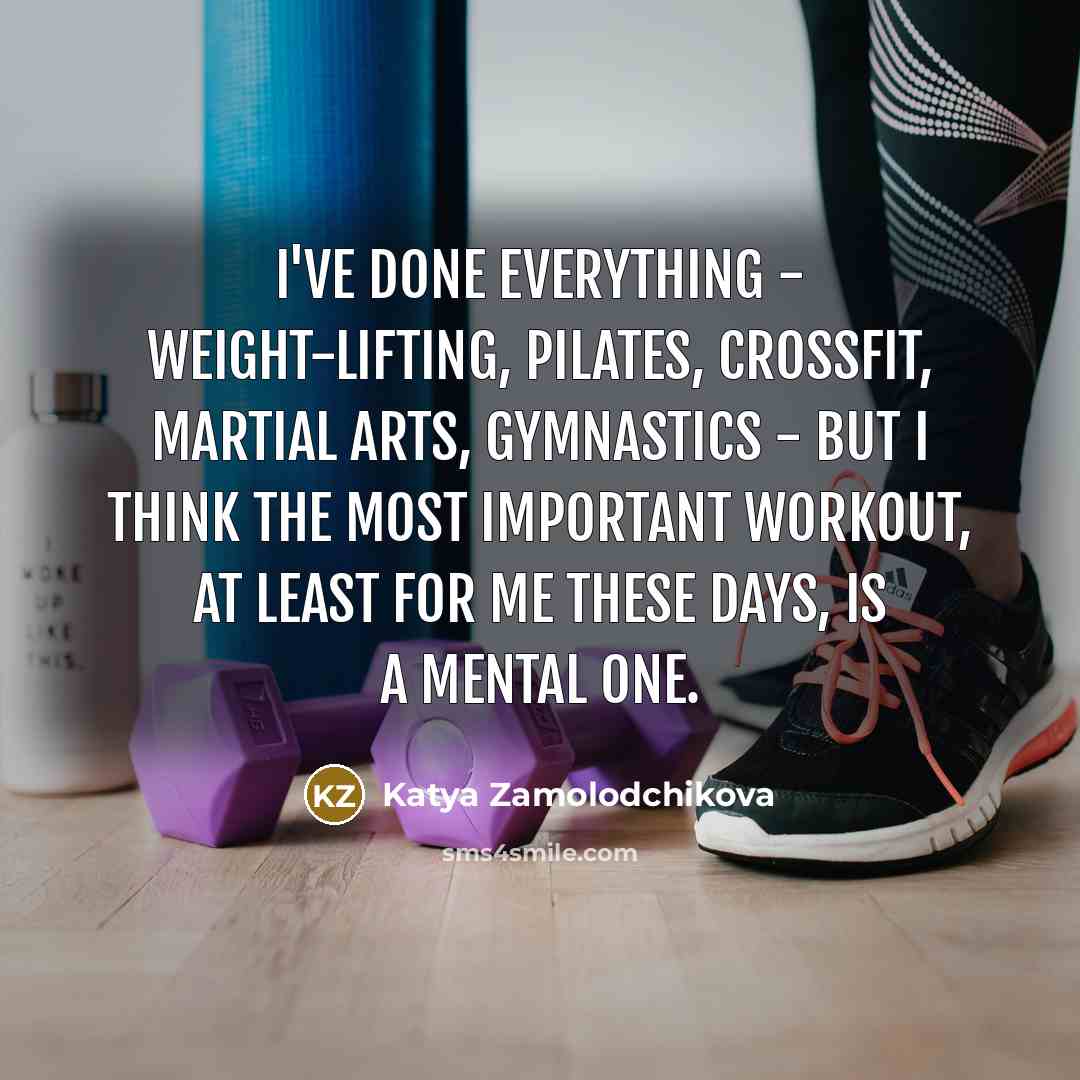 “I've done everything - weight-lifting, Pilates, crossfit, martial arts, gymnastics - but I think the most important workout, at least for me these days, is a mental one.” quote by Katya Zamolodchikova