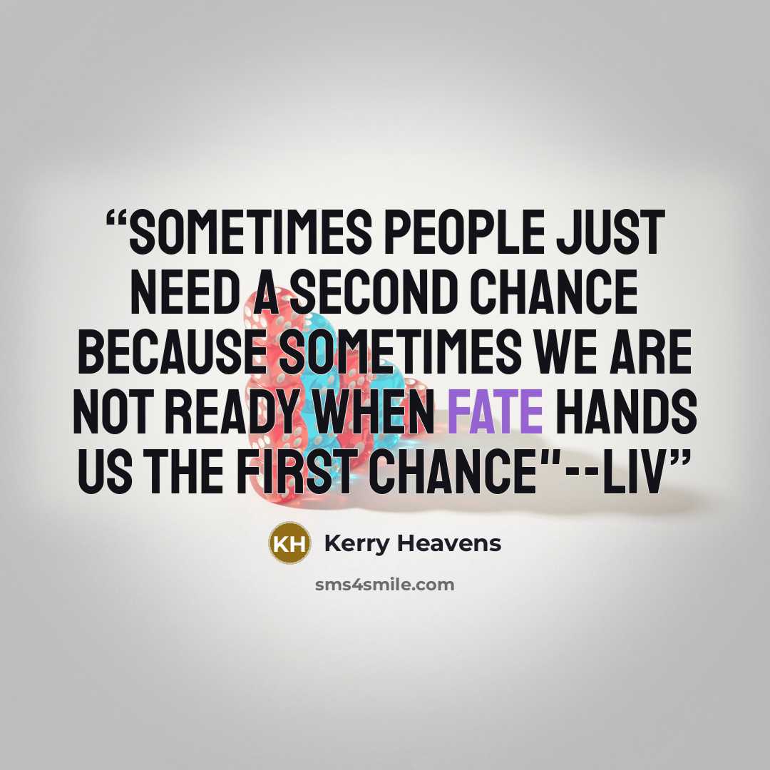 “Sometimes people just need a second chance because sometimes we are not ready when fate hands us the first chance"--Liv” quote by Kerry Heavens