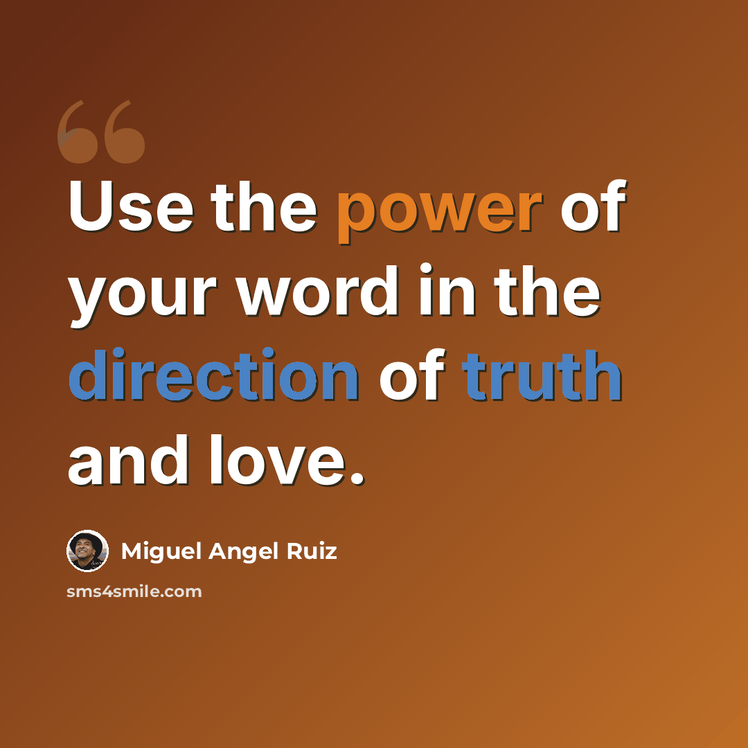 “Use the power of your word in the direction of truth and love.” quote by Miguel Angel Ruiz