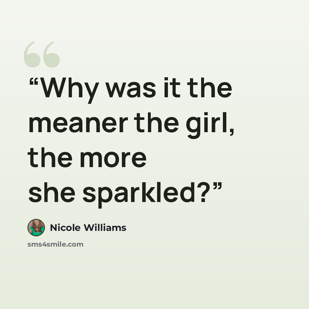“Why was it the meaner the girl, the more she sparkled?” quote by Nicole Williams