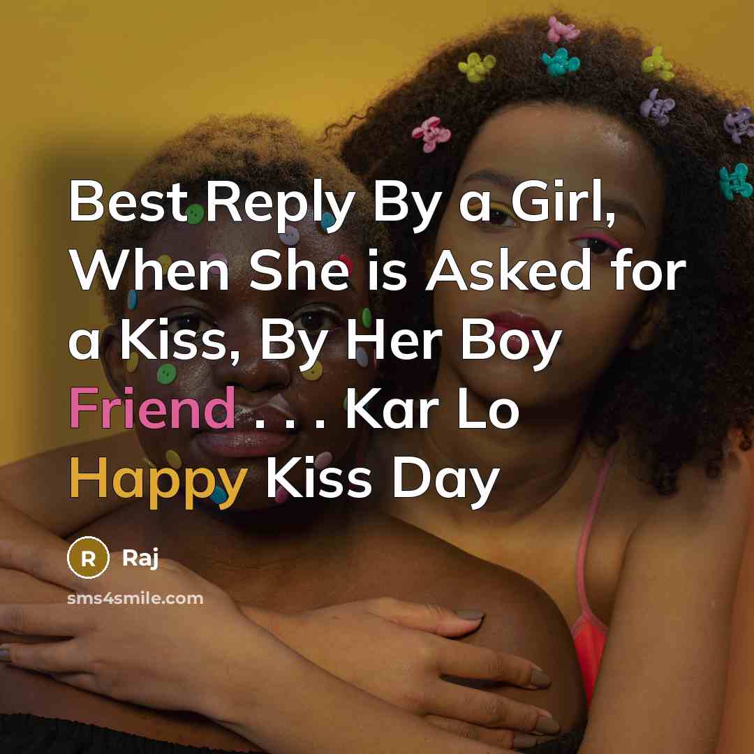 “Best Reply By a Girl, When She is Asked for a Kiss, By Her Boy Friend . . . Kar Lo Happy Kiss Day” quote by Raj