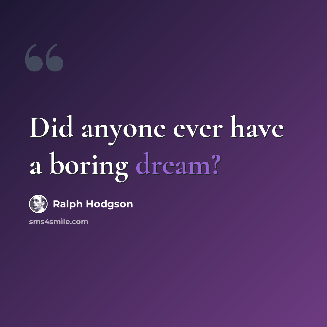 “Did anyone ever have a boring dream?” quote by Ralph Hodgson