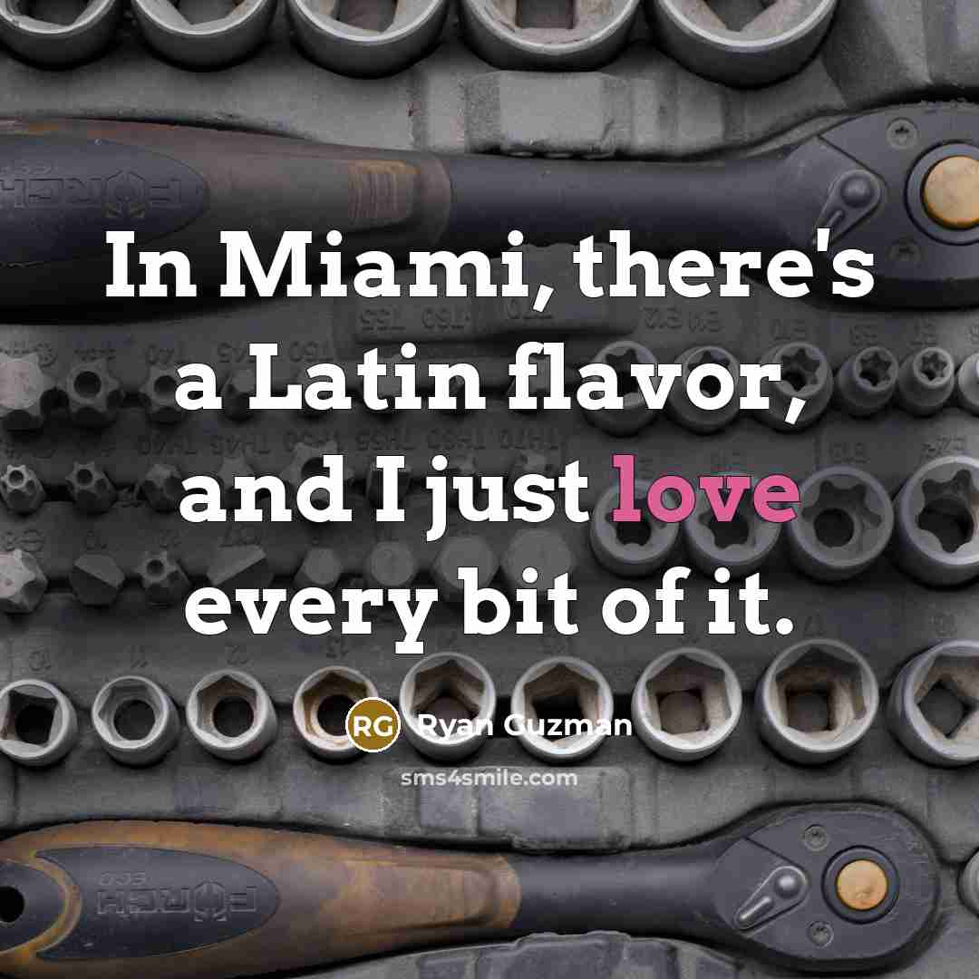 “In Miami, there's a Latin flavor, and I just love every bit of it.” quote by Ryan Guzman