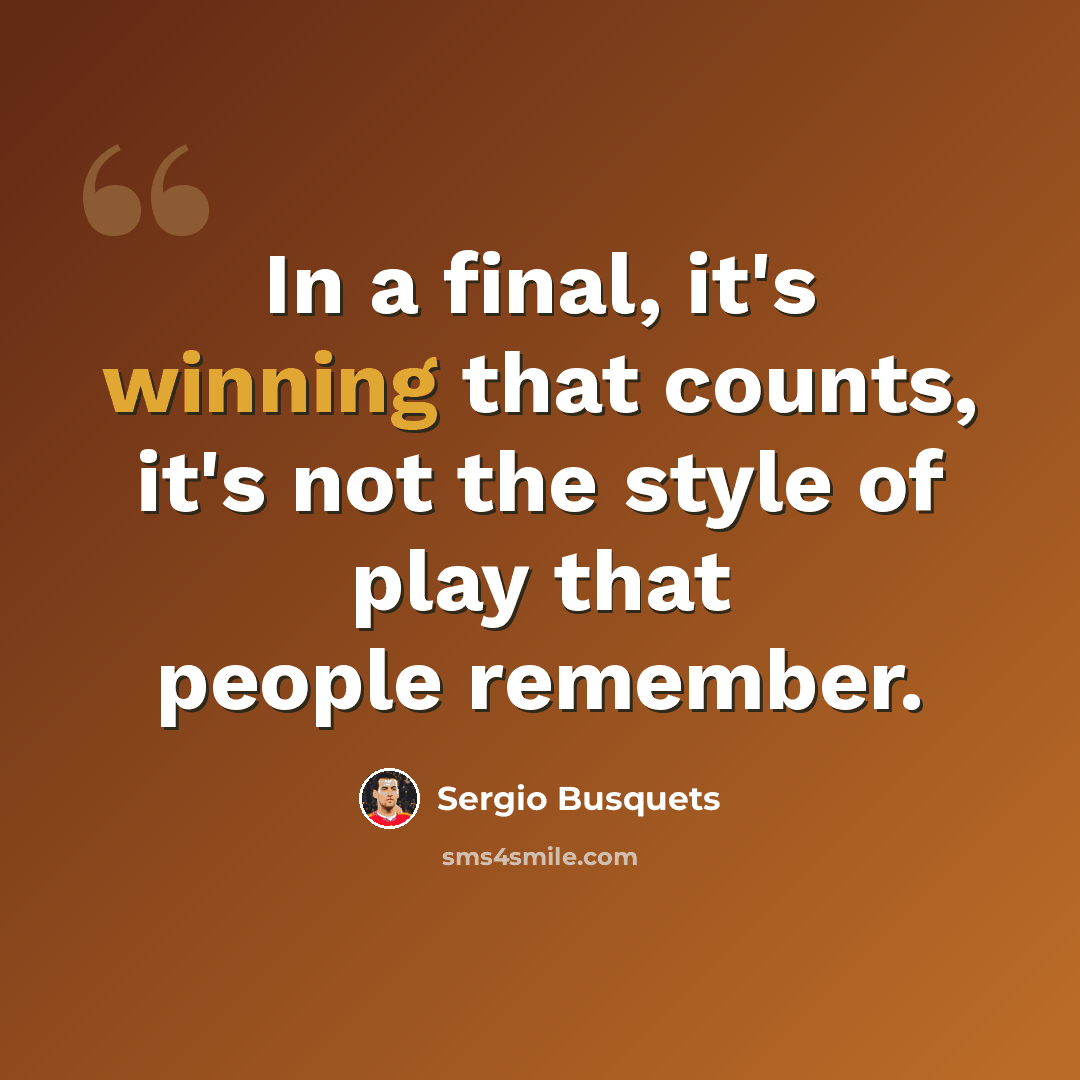 “In a final, it's winning that counts, it's not the style of play that people remember.” quote by Sergio Busquets