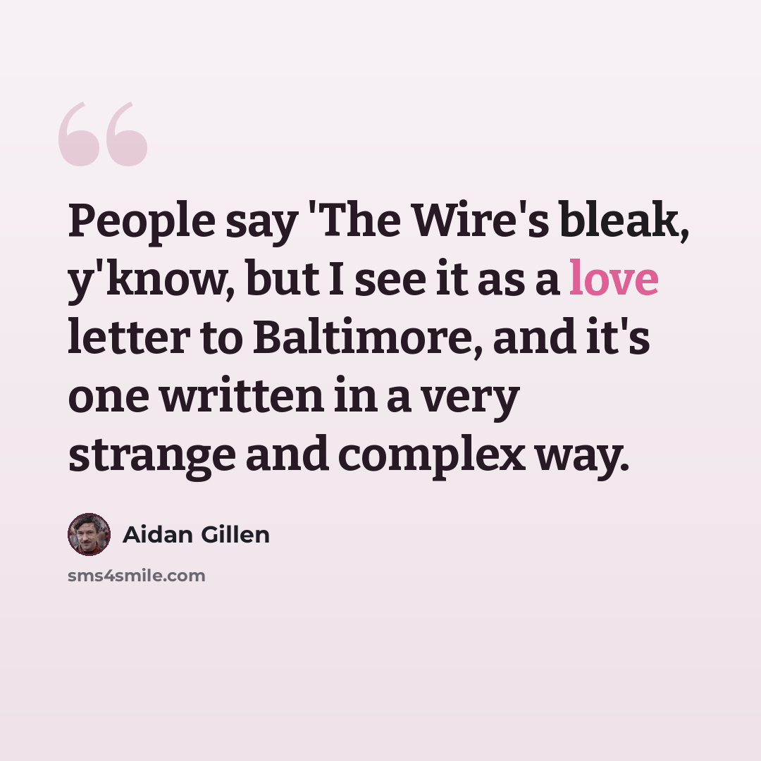 “People say 'The Wire's bleak, y'know, but I see it as a love letter to Baltimore, and it's one written in a very strange and complex way.” quote by Aidan Gillen