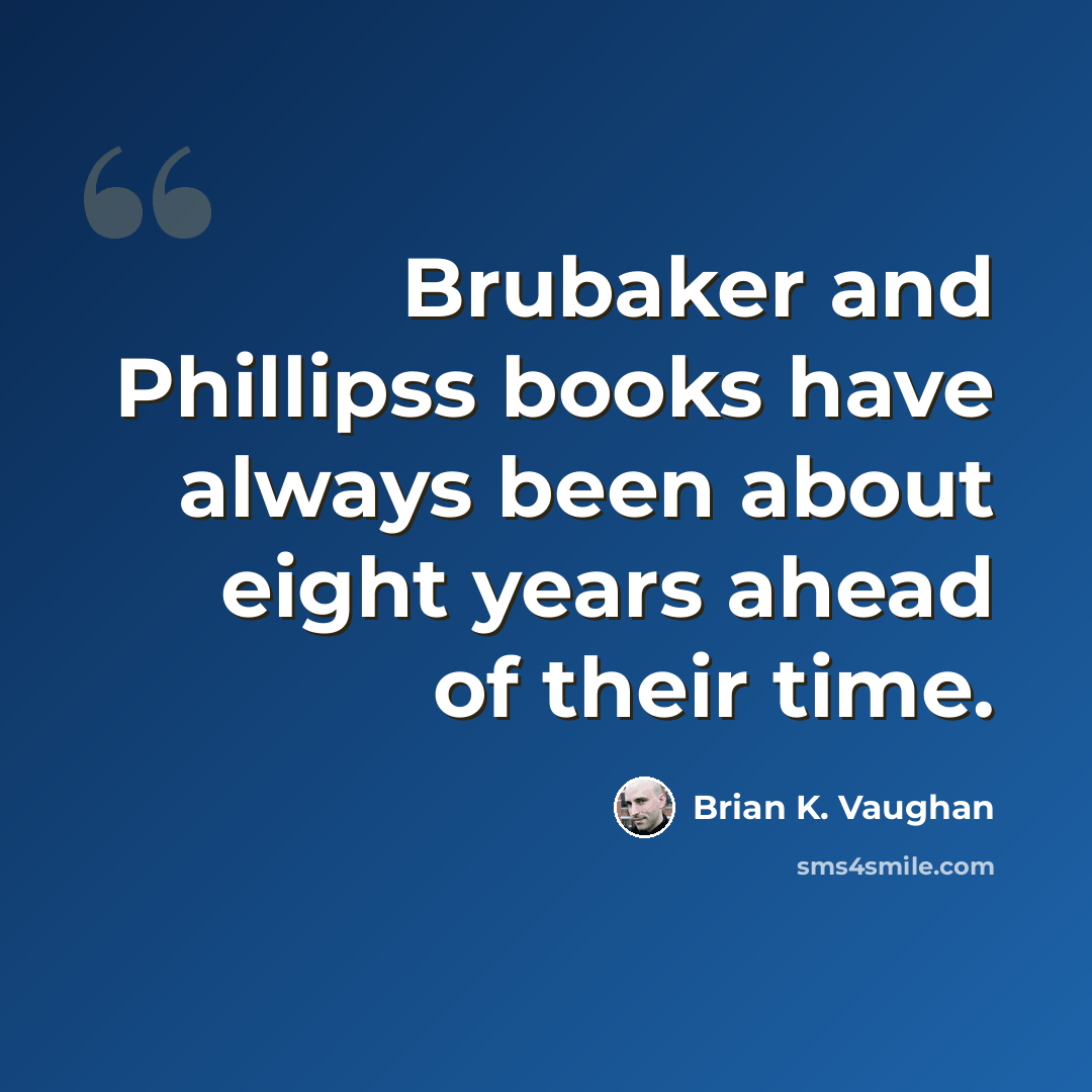 “Brubaker and Phillipss books have always been about eight years ahead of their time.” quote by Brian K. Vaughan