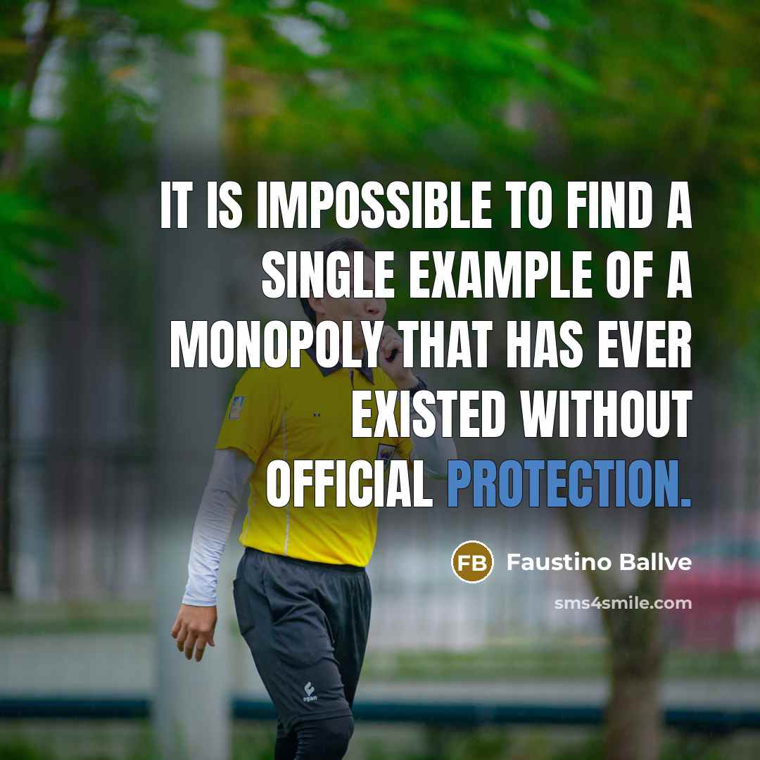“It is impossible to find a single example of a monopoly that has ever existed without official protection.” quote by Faustino Ballve