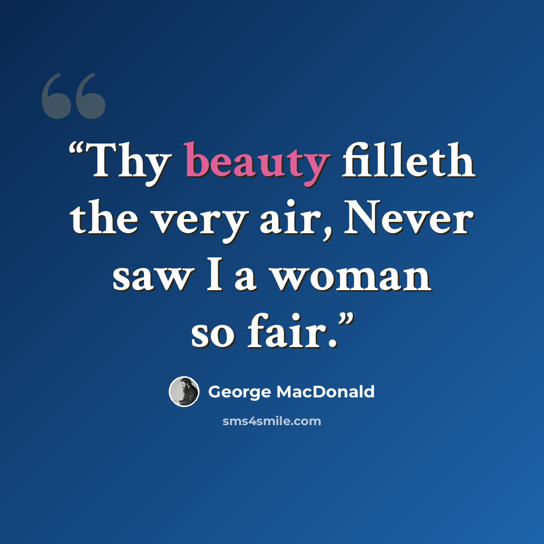 “Thy beauty filleth the very air, Never saw I a woman so fair.” quote by George MacDonald