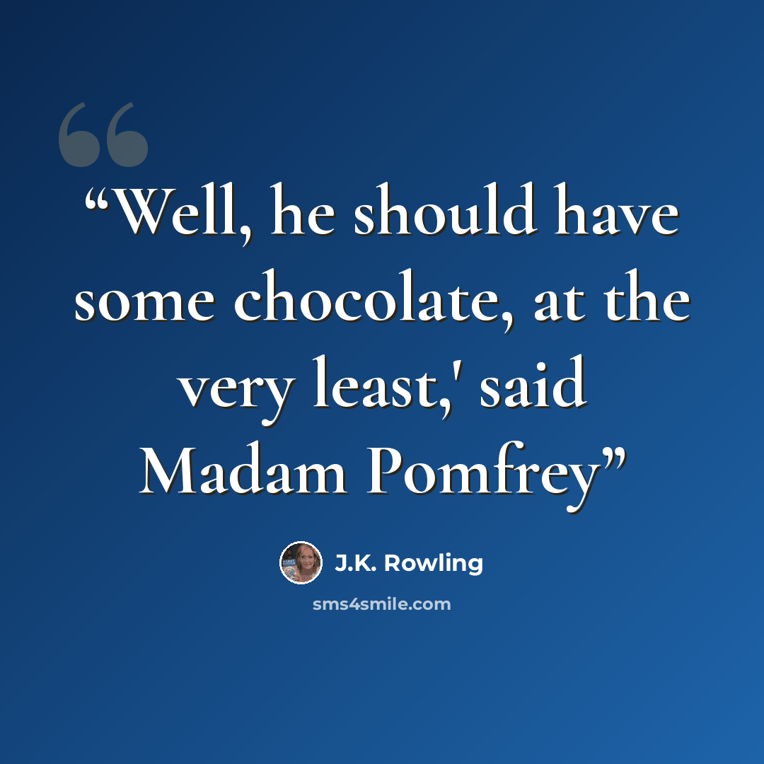 “Well, he should have some chocolate, at the very least,' said Madam Pomfrey” quote by J.K. Rowling