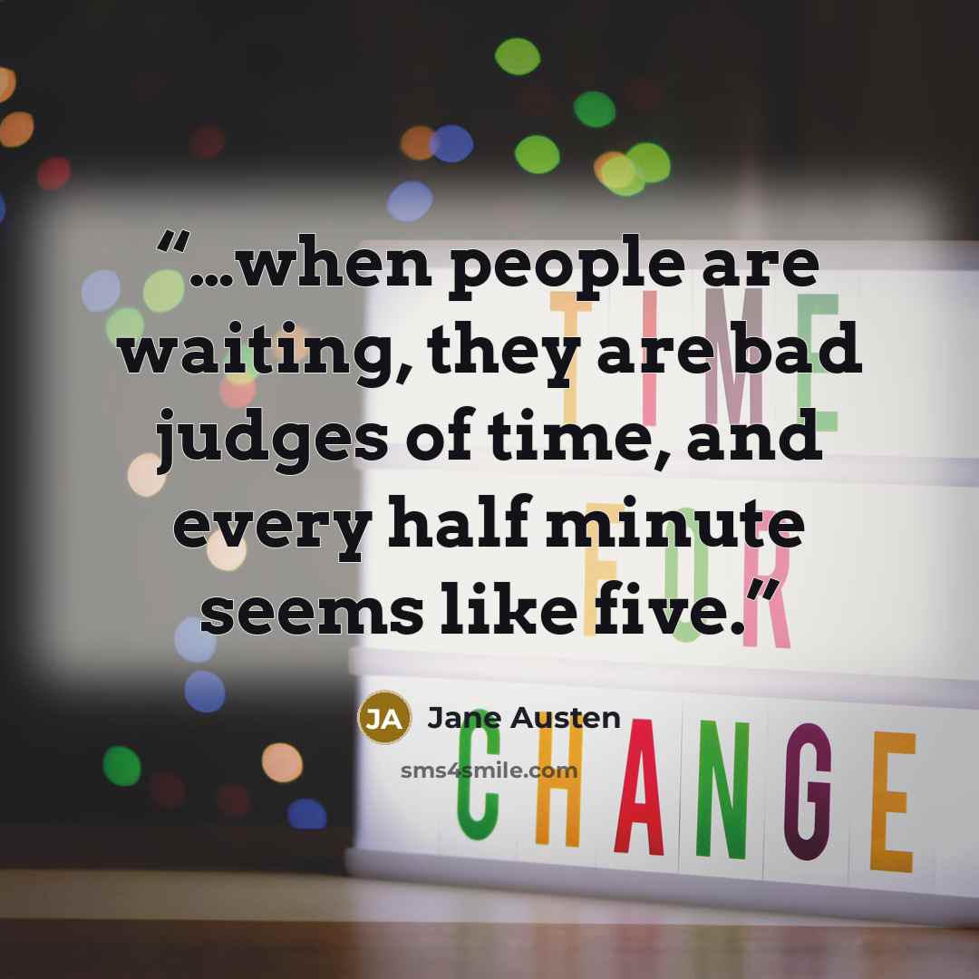 “…when people are waiting, they are bad judges of time, and every half minute seems like five.” quote by Jane Austen