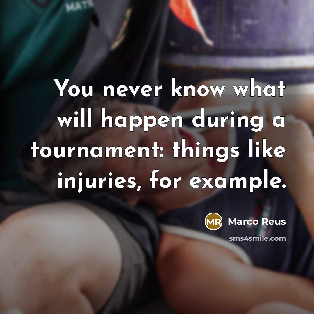 “You never know what will happen during a tournament: things like injuries, for example.” quote by Marco Reus