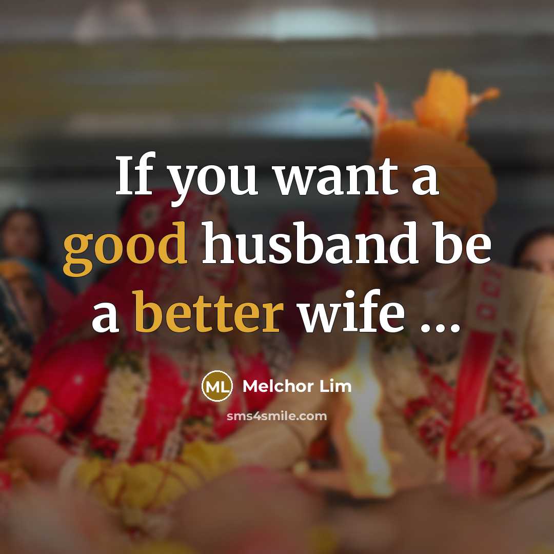 “If you want a good husband be a better wife …” quote by Melchor Lim