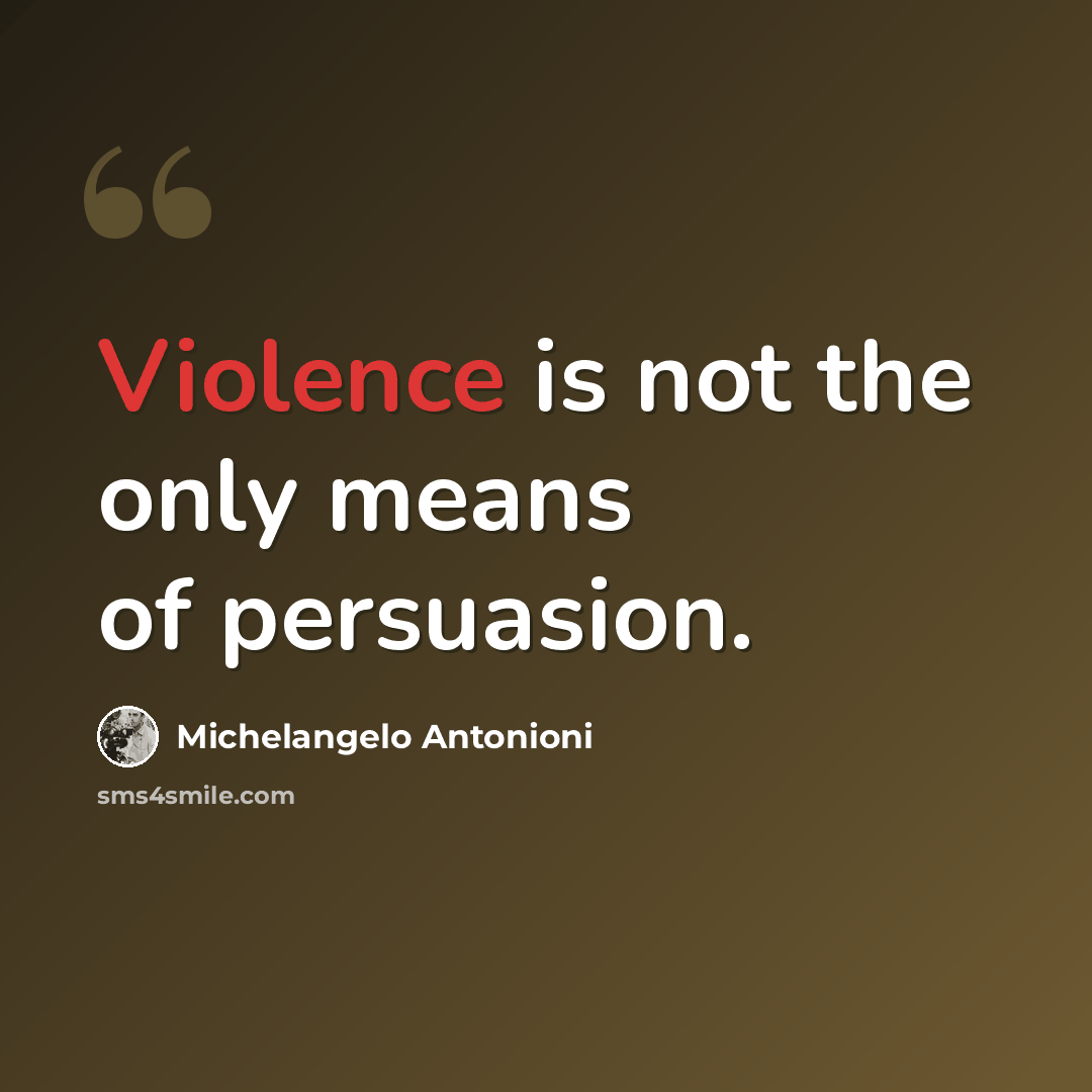 “Violence is not the only means of persuasion.” quote by Michelangelo Antonioni