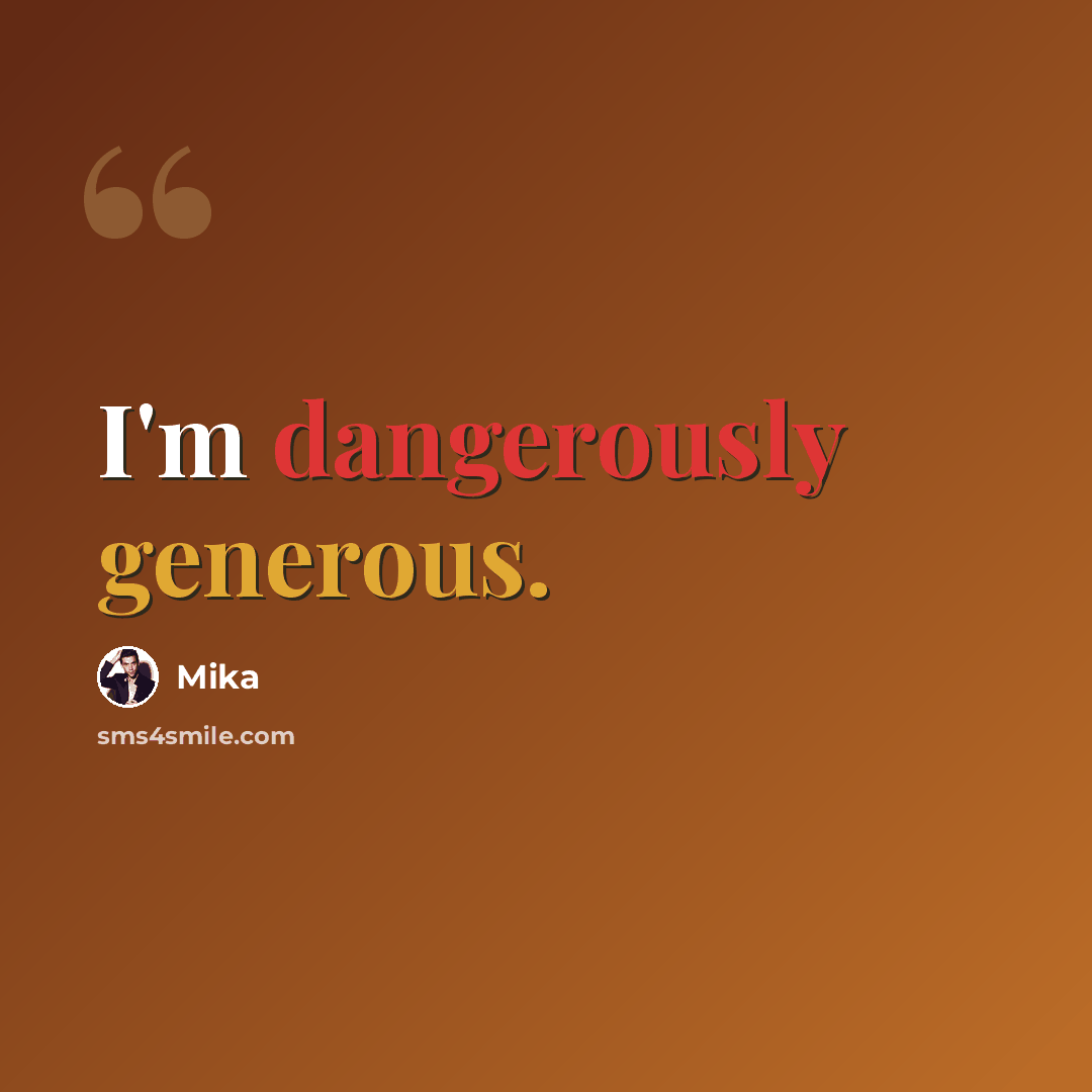 “I'm dangerously generous.” quote by Mika
