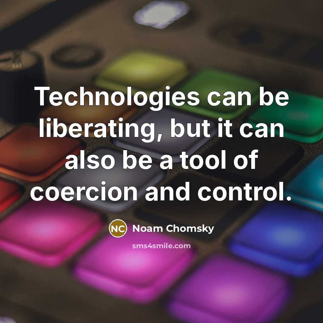 “Technologies can be liberating, but it can also be a tool of coercion and control.” quote by Noam Chomsky