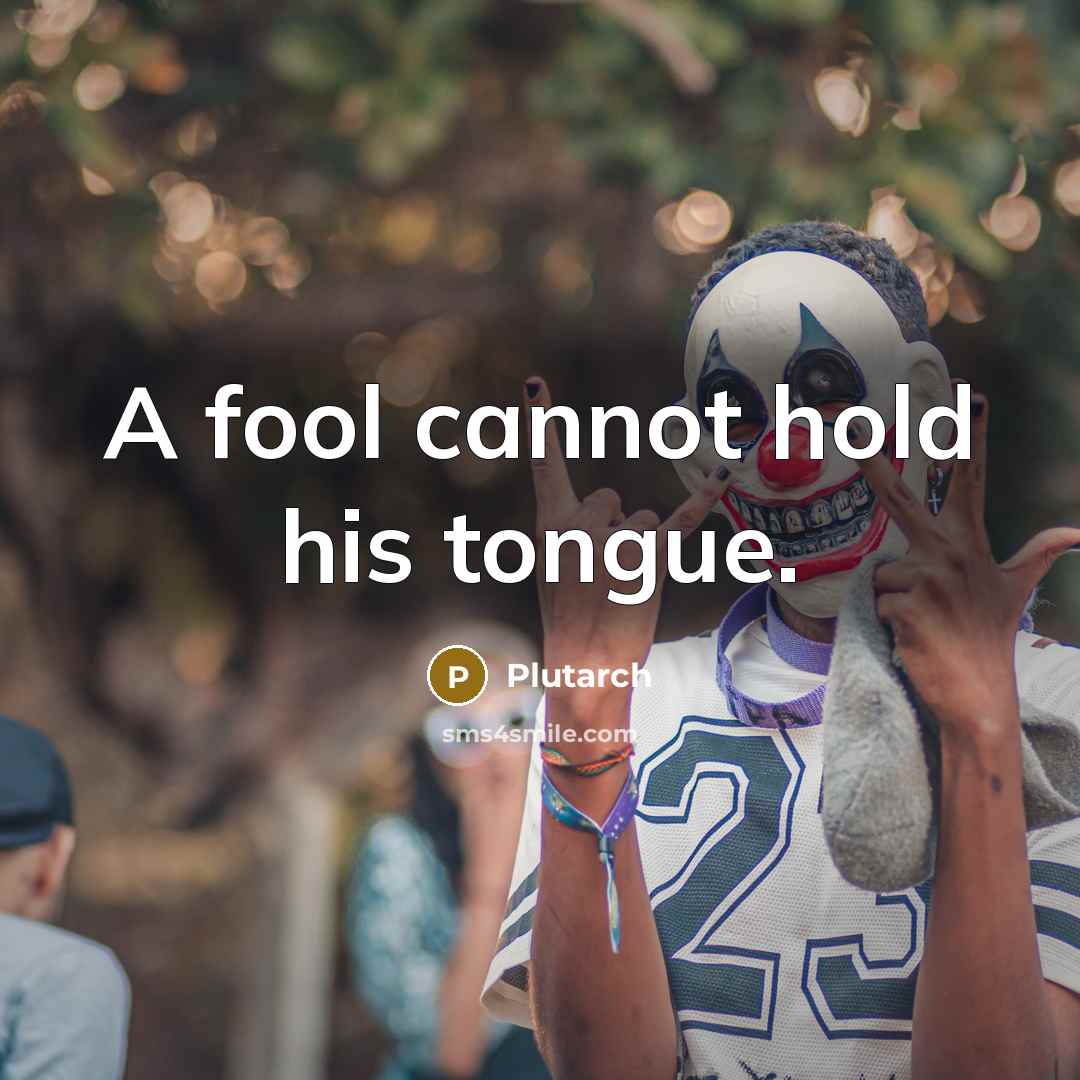 “A fool cannot hold his tongue.” quote by Plutarch