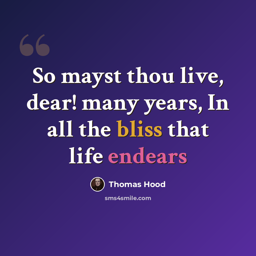 “So mayst thou live, dear! many years, In all the bliss that life endears” quote by Thomas Hood