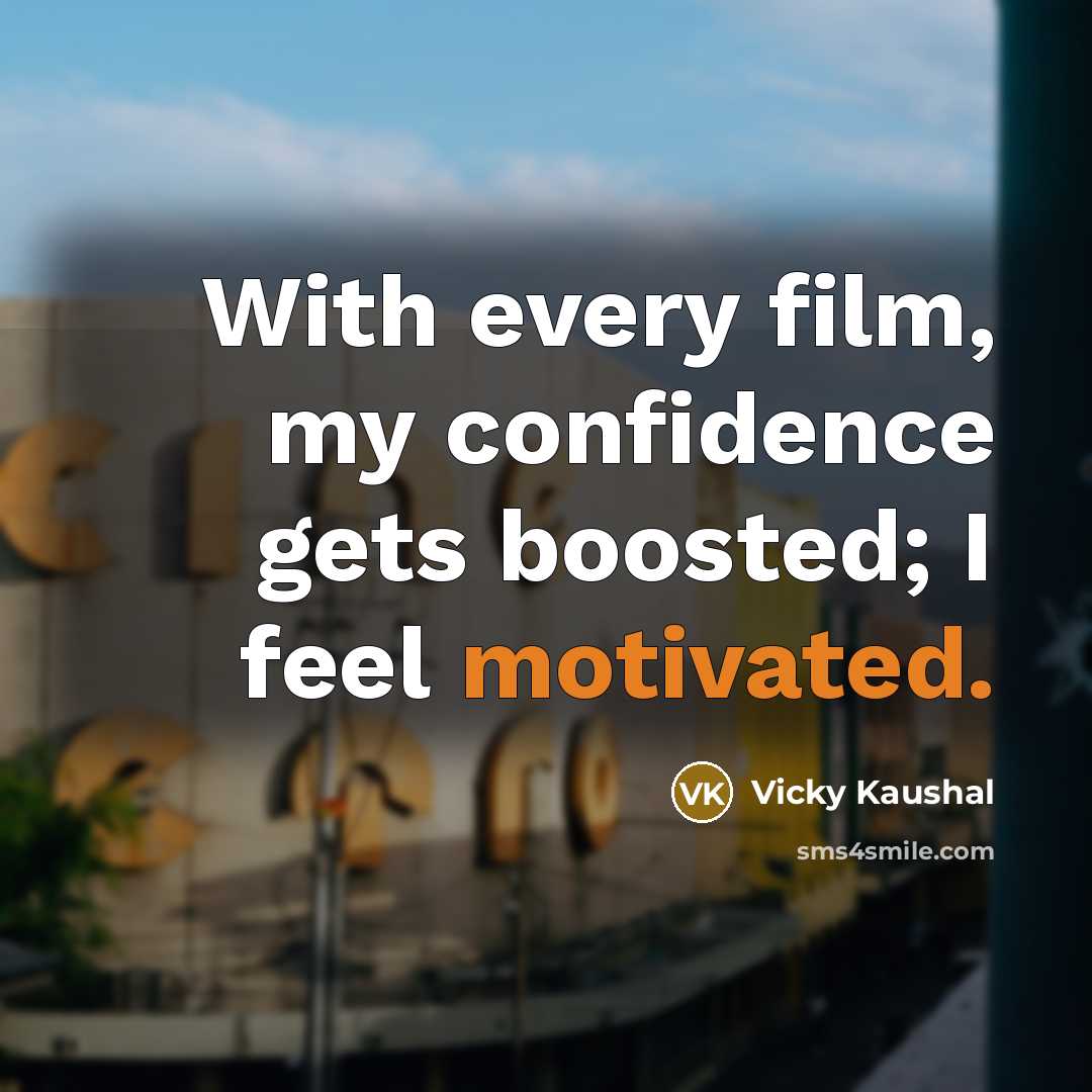 “With every film, my confidence gets boosted; I feel motivated.” quote by Vicky Kaushal