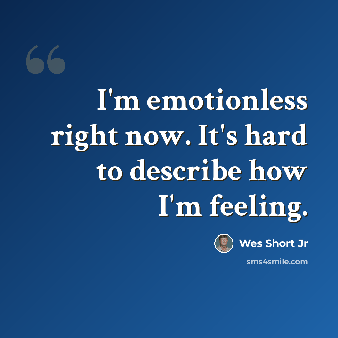 “I'm emotionless right now. It's hard to describe how I'm feeling.” quote by Wes Short Jr