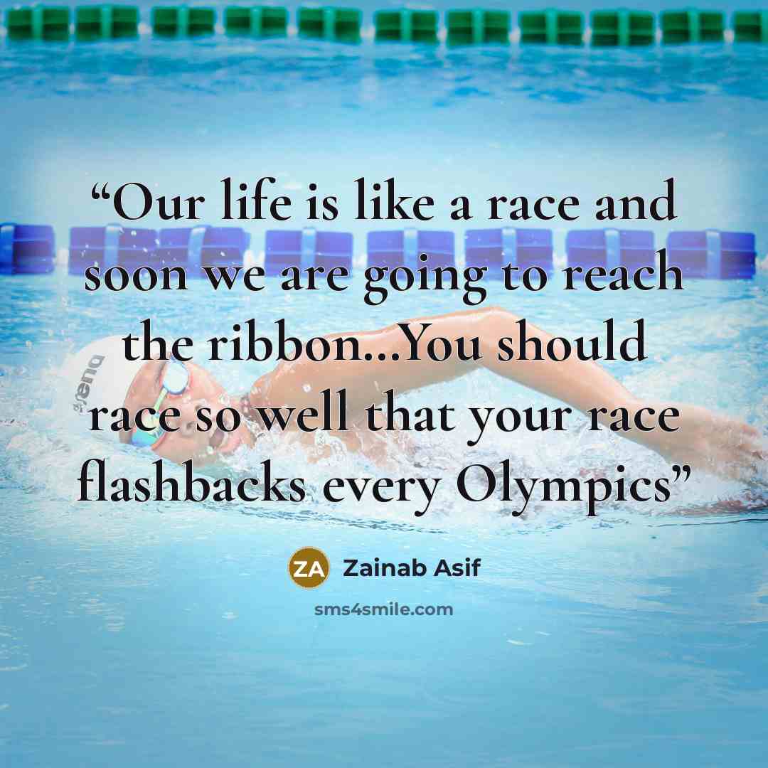 “Our life is like a race and soon we are going to reach the ribbon…You should race so well that your race flashbacks every Olympics” quote by Zainab Asif