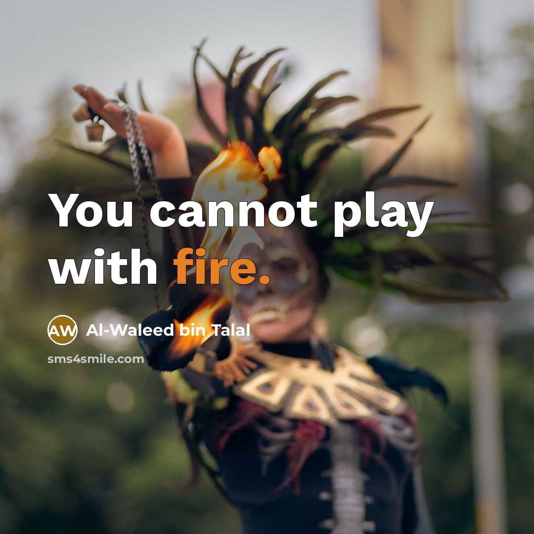 “You cannot play with fire.” quote by Al-Waleed bin Talal