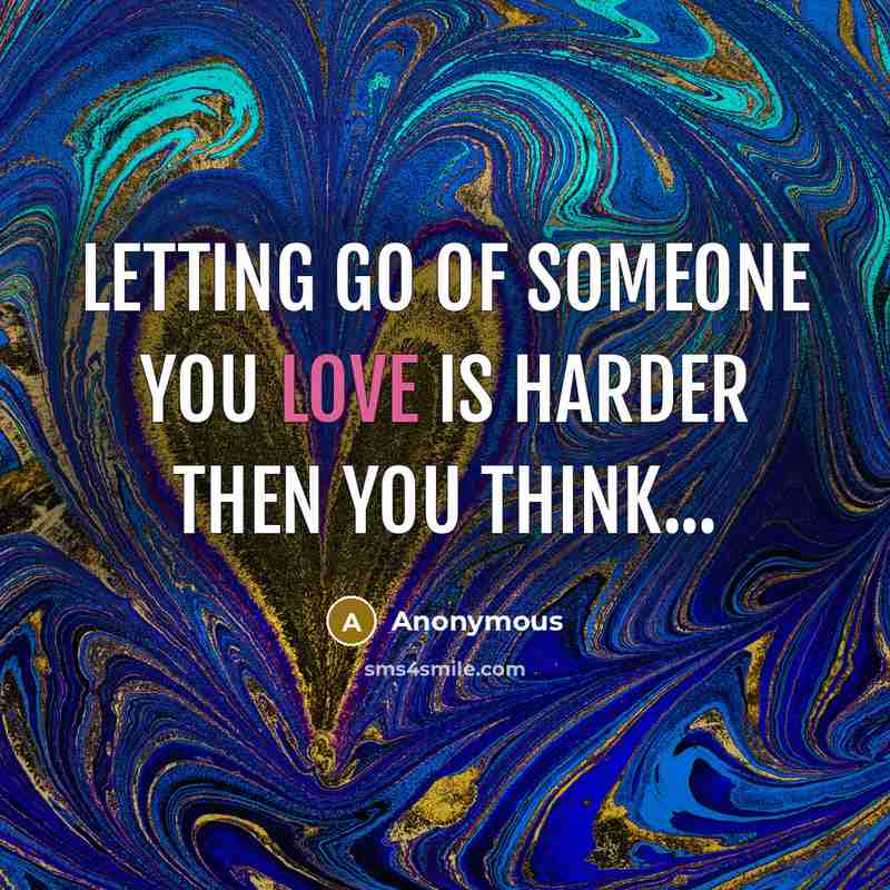 “Letting go of someone you love is harder then you think...” quote by Anonymous