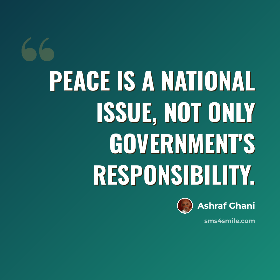 “Peace is a national issue, not only government's responsibility.” quote by Ashraf Ghani