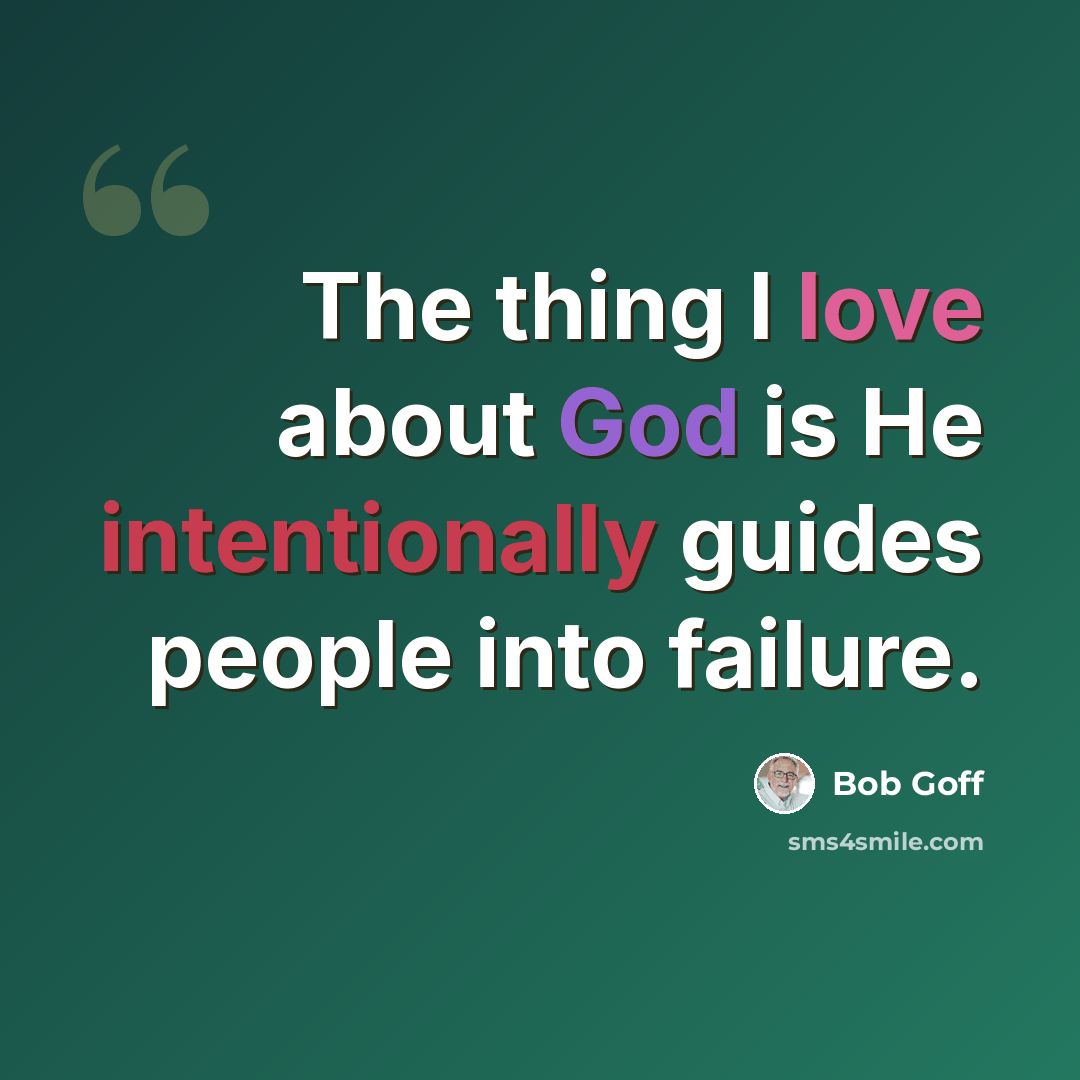 “The thing I love about God is He intentionally guides people into failure.” quote by Bob Goff