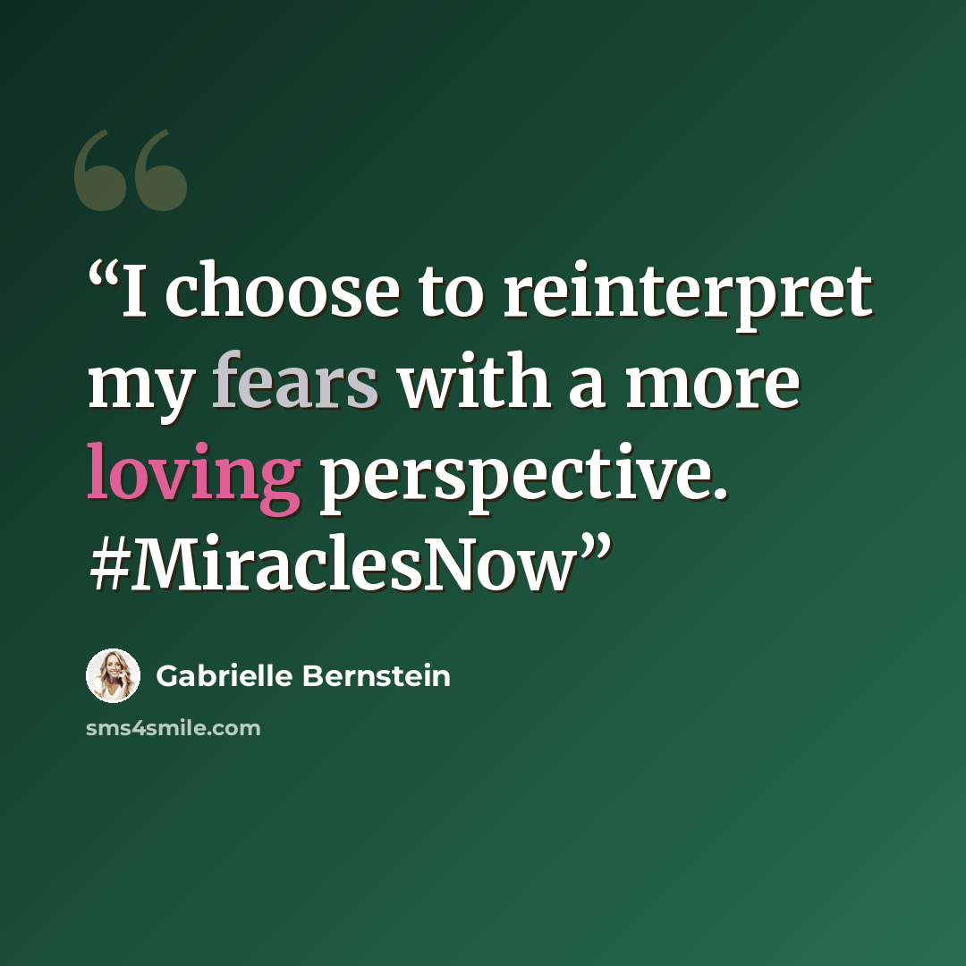“I choose to reinterpret my fears with a more loving perspective. #MiraclesNow” quote by Gabrielle Bernstein