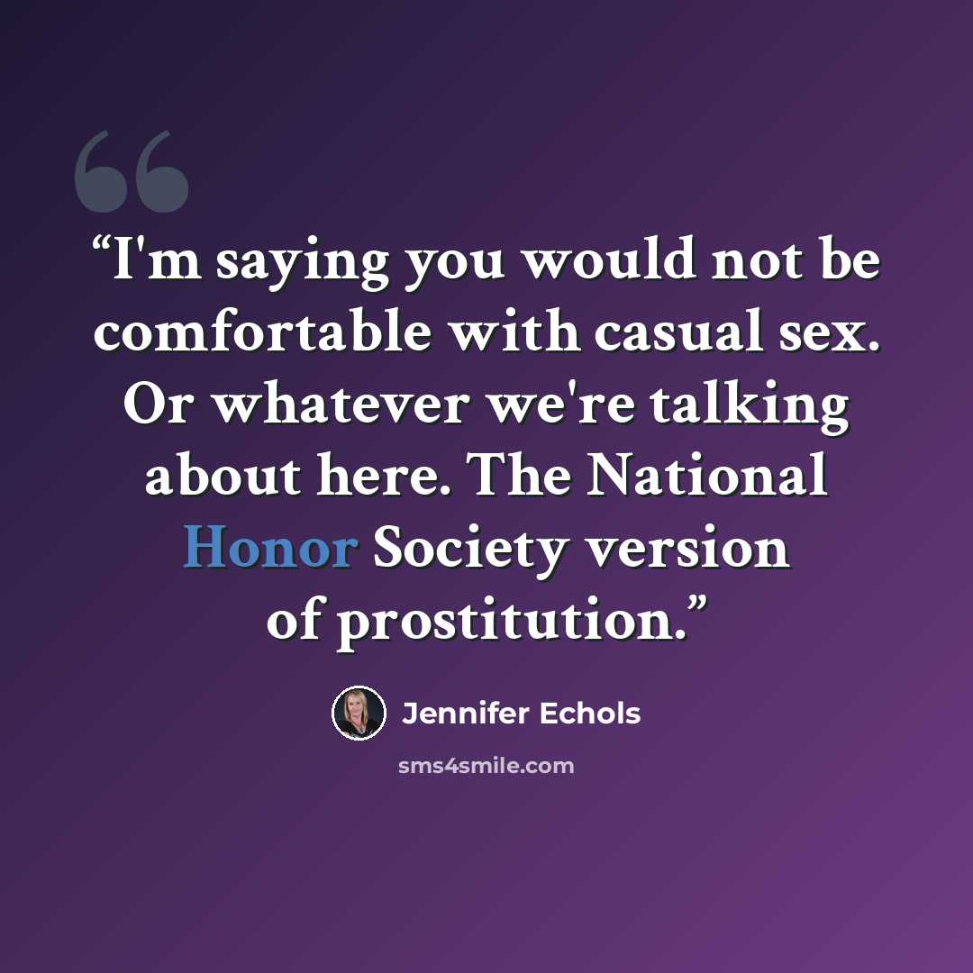 “I'm saying you would not be comfortable with casual sex. Or whatever we're talking about here. The National Honor Society version of prostitution.” quote by Jennifer Echols