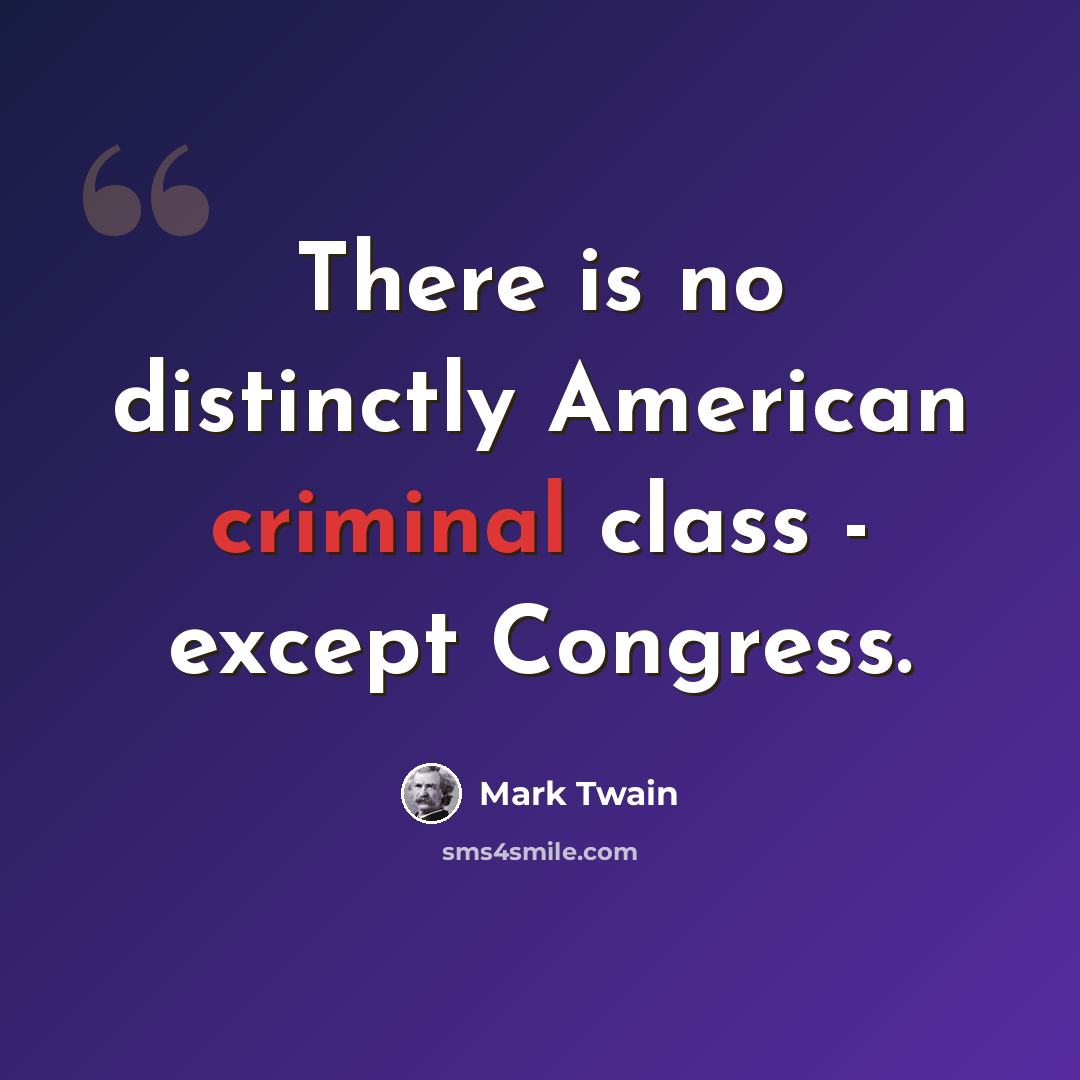 “There is no distinctly American criminal class - except Congress.” quote by Mark Twain