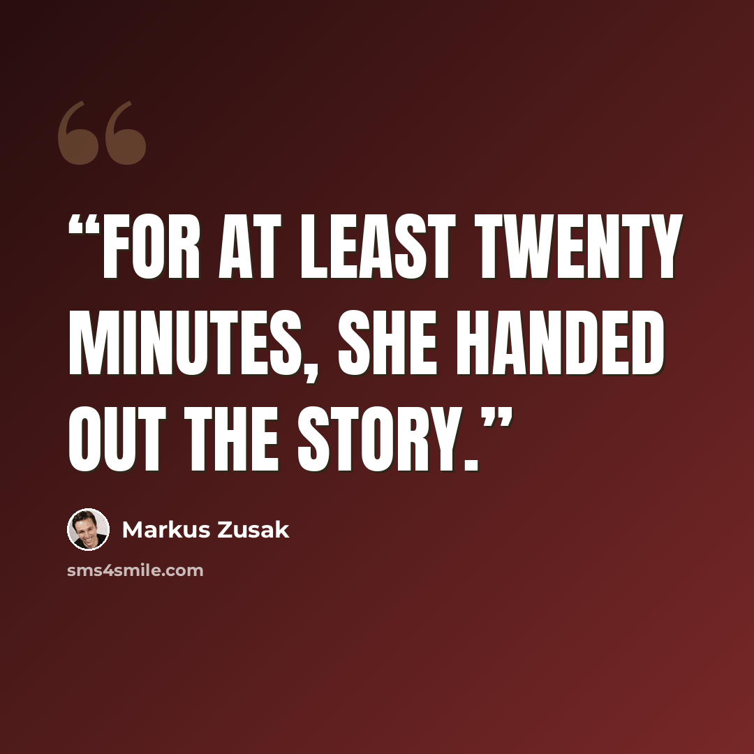 “For at least twenty minutes, she handed out the story.” quote by Markus Zusak