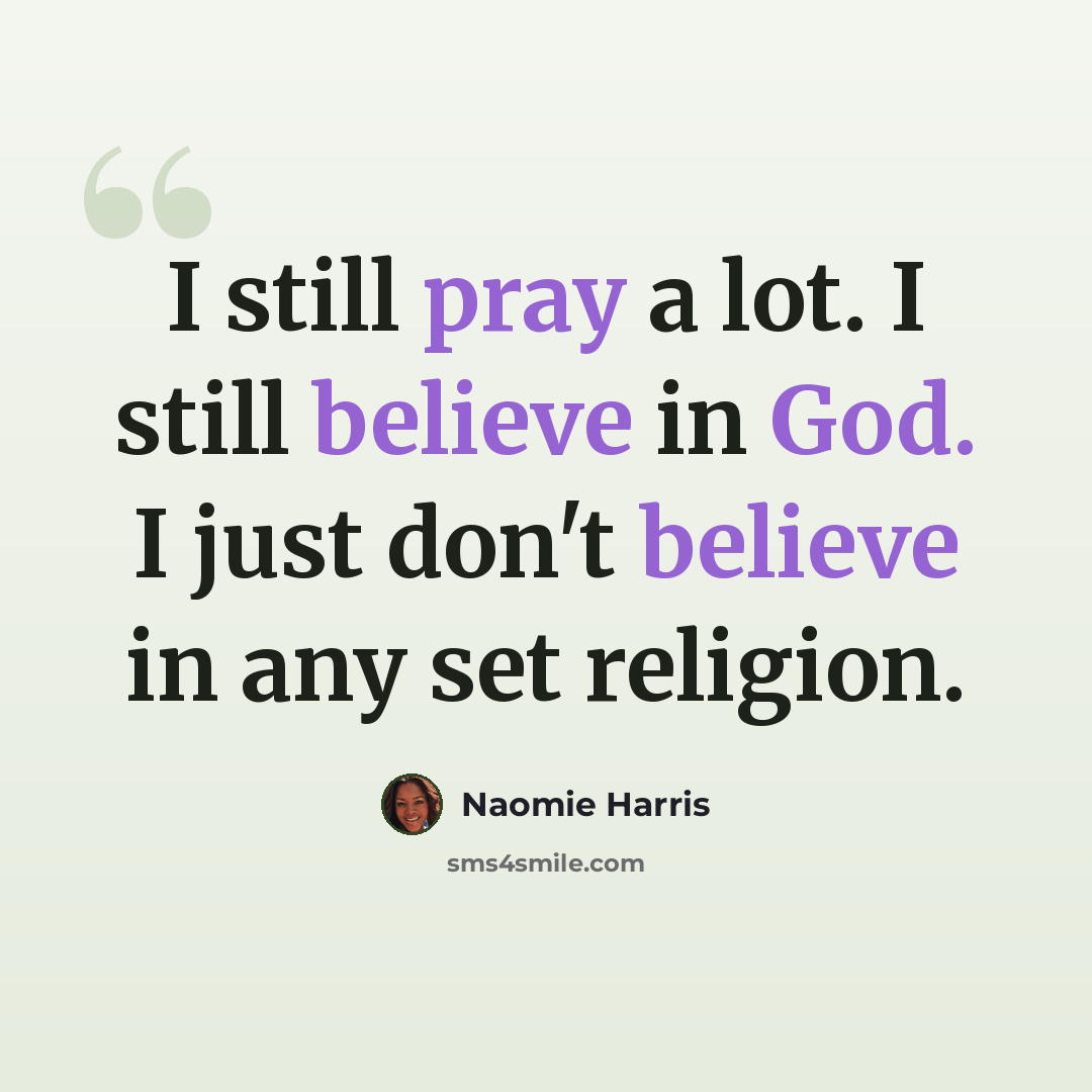 “I still pray a lot. I still believe in God. I just don't believe in any set religion.” quote by Naomie Harris