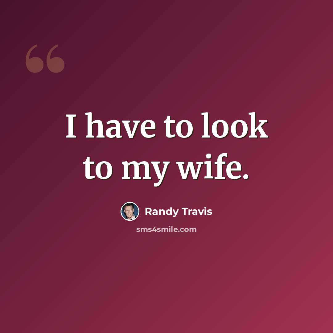 “I have to look to my wife.” quote by Randy Travis