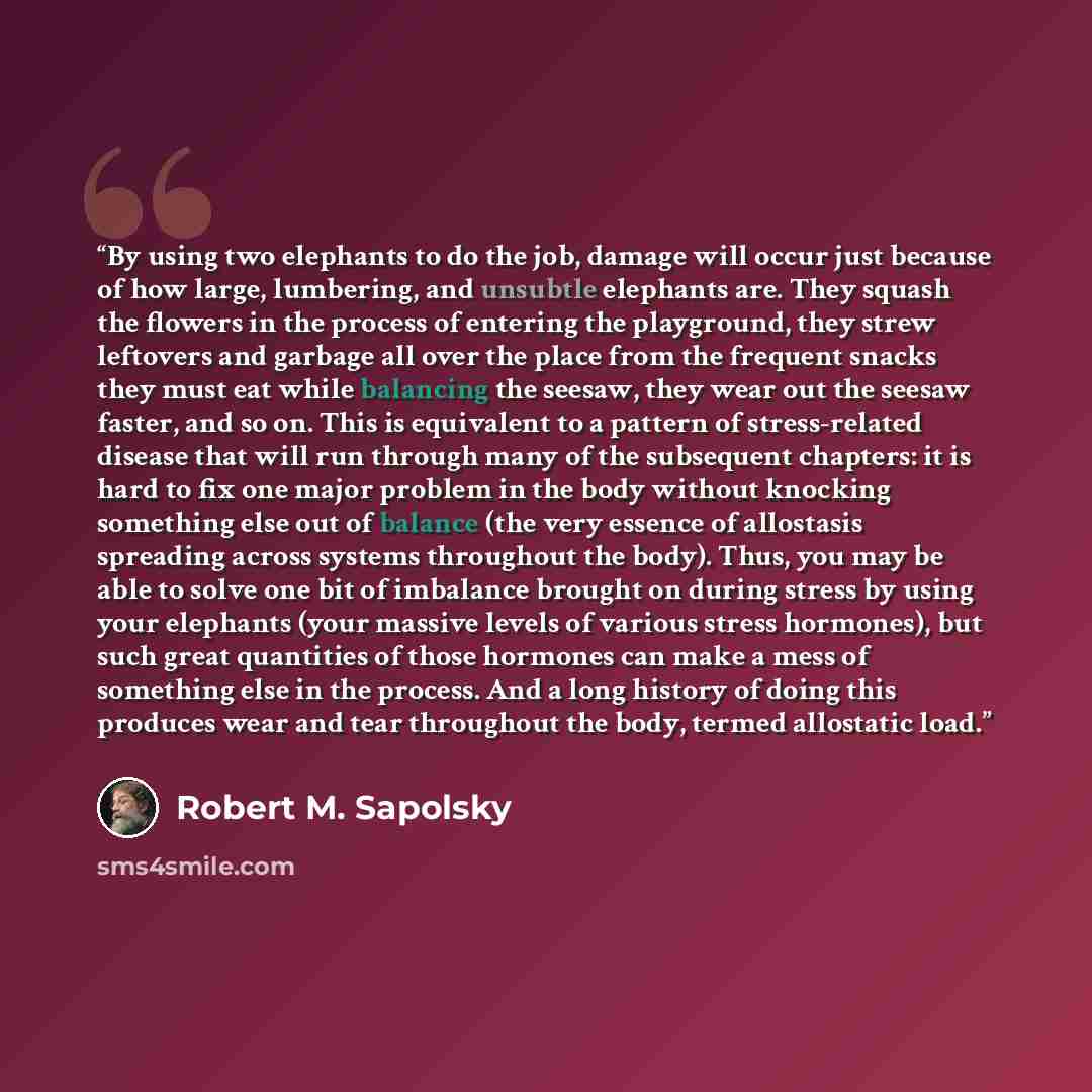 “By using two elephants to do the job, damage will occur just because of how large, lumbering, and unsubtle elephants are. They squash the flowers in the process of entering the playground, they strew leftovers and garbage all over the place from the frequent snacks they must eat while balancing…” quote by Robert M. Sapolsky