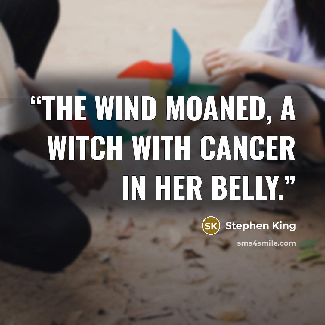 “The wind moaned, a witch with cancer in her belly.” quote by Stephen King