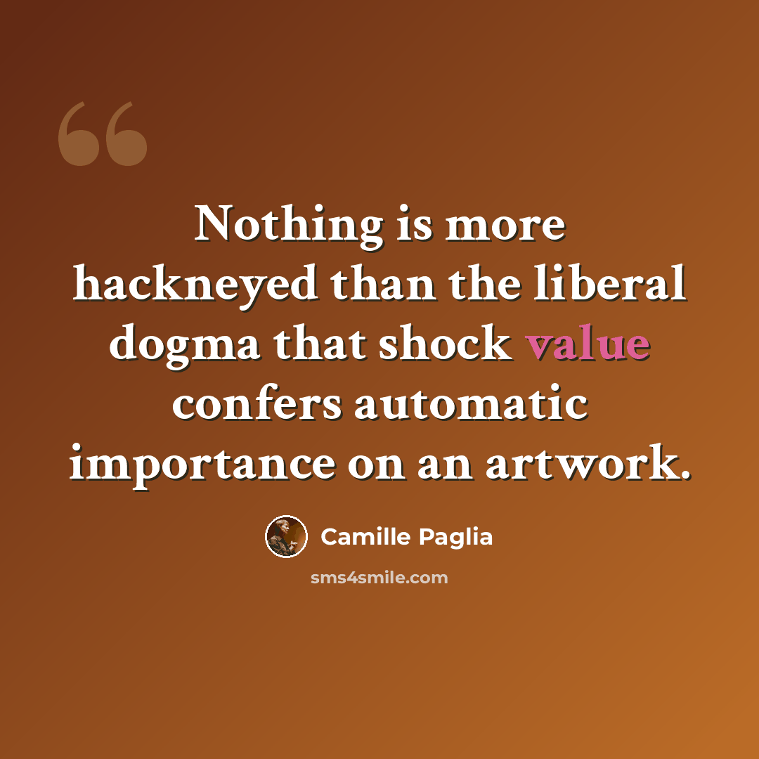 “Nothing is more hackneyed than the liberal dogma that shock value confers automatic importance on an artwork.” quote by Camille Paglia