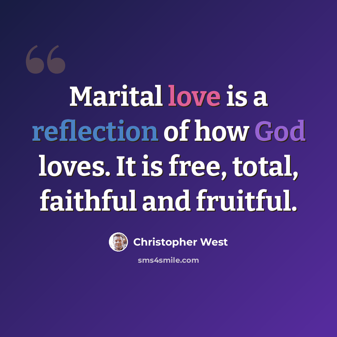 “Marital love is a reflection of how God loves. It is free, total, faithful and fruitful.” quote by Christopher West